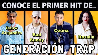 El Primer Hit de Bad Bunny, Ozuna, Rosalía... | Generación Trap