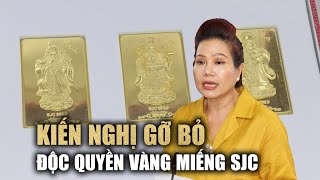 Tổng giám đốc Công ty SJC đề nghị gỡ bỏ độc quyền vàng miếng