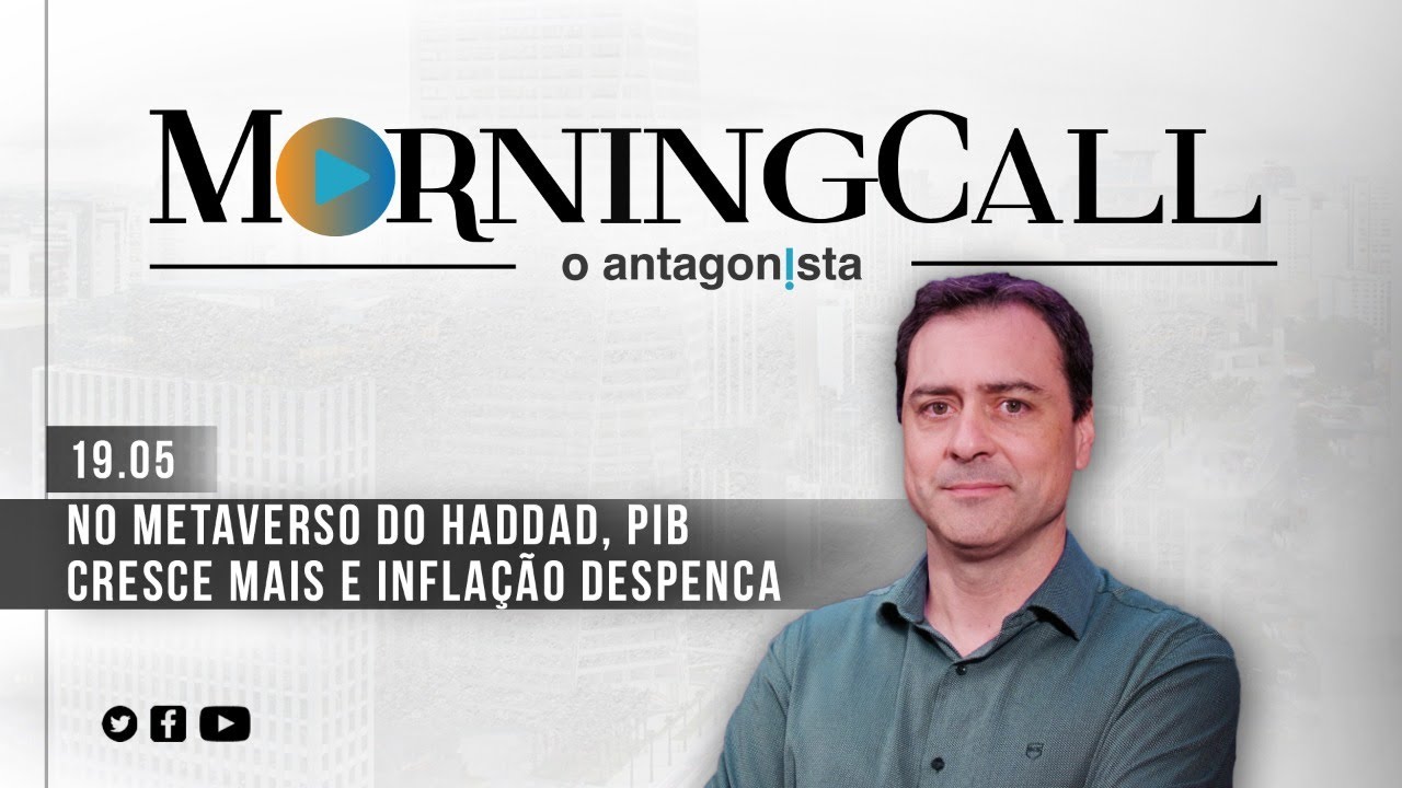 Morning Call O Antagonista: No metaverso do Haddad, PIB cresce mais e inflação despenca