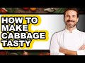 How to Make Cabbage Tasty (Full Guide)
