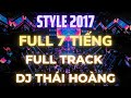 NONSTOP ĐỘC QUYỀN STYLE 2017  - 7H FULL TRACK DJ THÁI HOÀNG l KÊNH NHẠC ĐẶT