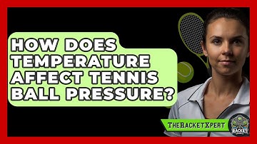 How Does Temperature Affect Tennis Ball Pressure? - The Racket Xpert