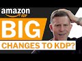 Are BIG CHANGES Coming to Amazon KDP? How Could They Impact Your KDP Publishing?