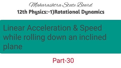 12thPhysics/(1.11.1) Linear acceleration and speed while pure rolling down an inclined plane/Part-30