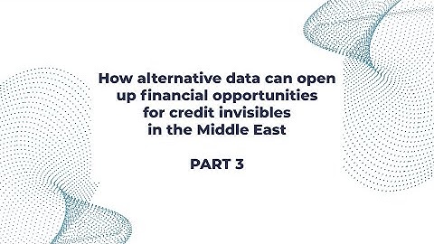 How alternative data can open up financial opportunities for credit invisibles in the Middle East P3