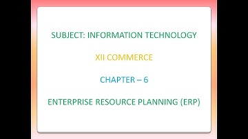 XII COMMERCE - IT  CHAPTER - 6  ERP  SESSION - 3