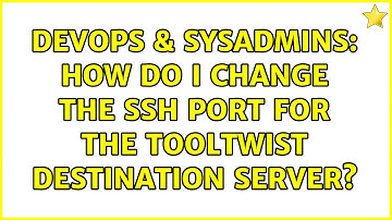 DevOps & SysAdmins: How do I change the ssh port for the tooltwist destination server?
