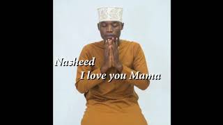 NASHEED I LOVE YOU MAMA- MUHAMMAD MUHIYA SHAUQY