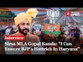 Sirsa MLA Gopal Kanda: &quot;I can ensure BJP’s hattrick in Haryana&quot;