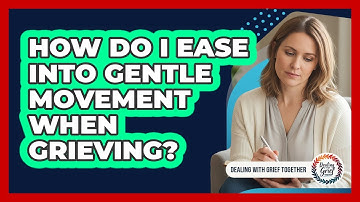 How Do I Ease Into Gentle Movement When Grieving?