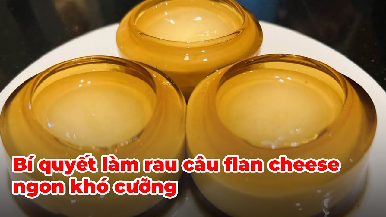 🔴LIVE: Bí quyết làm rau câu flan cheese ngon khó cưỡng