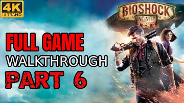 BioShock Infinite Gameplay Walkthrough Part 6 [4K 60fps]