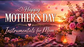 🩷 Happy Mother's Day Instrumental Music 🎶 — 10 Original Anytime Background Songs for Mom 💐