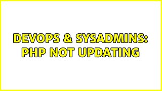 DevOps & SysAdmins: PHP not updating (2 Solutions!!) Details