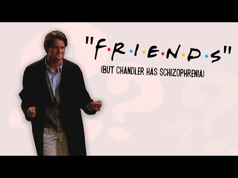 "Friends" but Chandler has schizophrenia