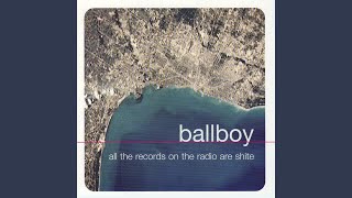 Video thumbnail of "Ballboy - All The Records On The Radio Are Shite"
