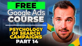 Free Google Ads Course Part 14 | Psychology of Search Campaigns | Google Ads Agency Playbook