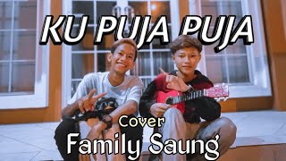 KU PUJA PUJA - IPANK   COVER BY ( FAMILY SAUNG )