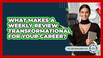 What Makes A Weekly Review Transformational For Your Career? - The Time Management Pro