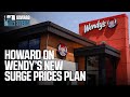 Howard Comments on Wendy’s New Surge Pricing