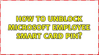 How to unblock Microsoft employee smart card PIN? (2 Solutions!!)