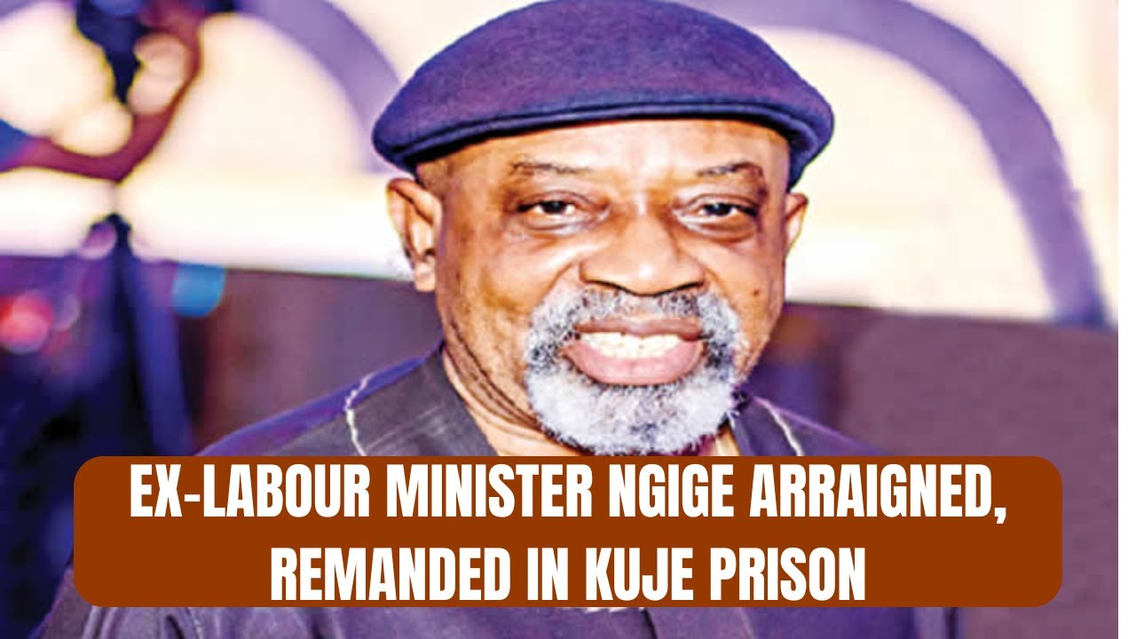 Ex-labour Minister Ngige Arraigned, Remanded in Kuje Prison