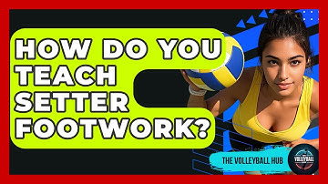 How Do You Teach Setter Footwork? - The Volleyball Hub