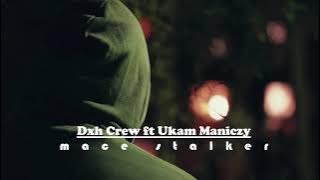 Dxh Crew ft Ukam Maniczy - mace stalker