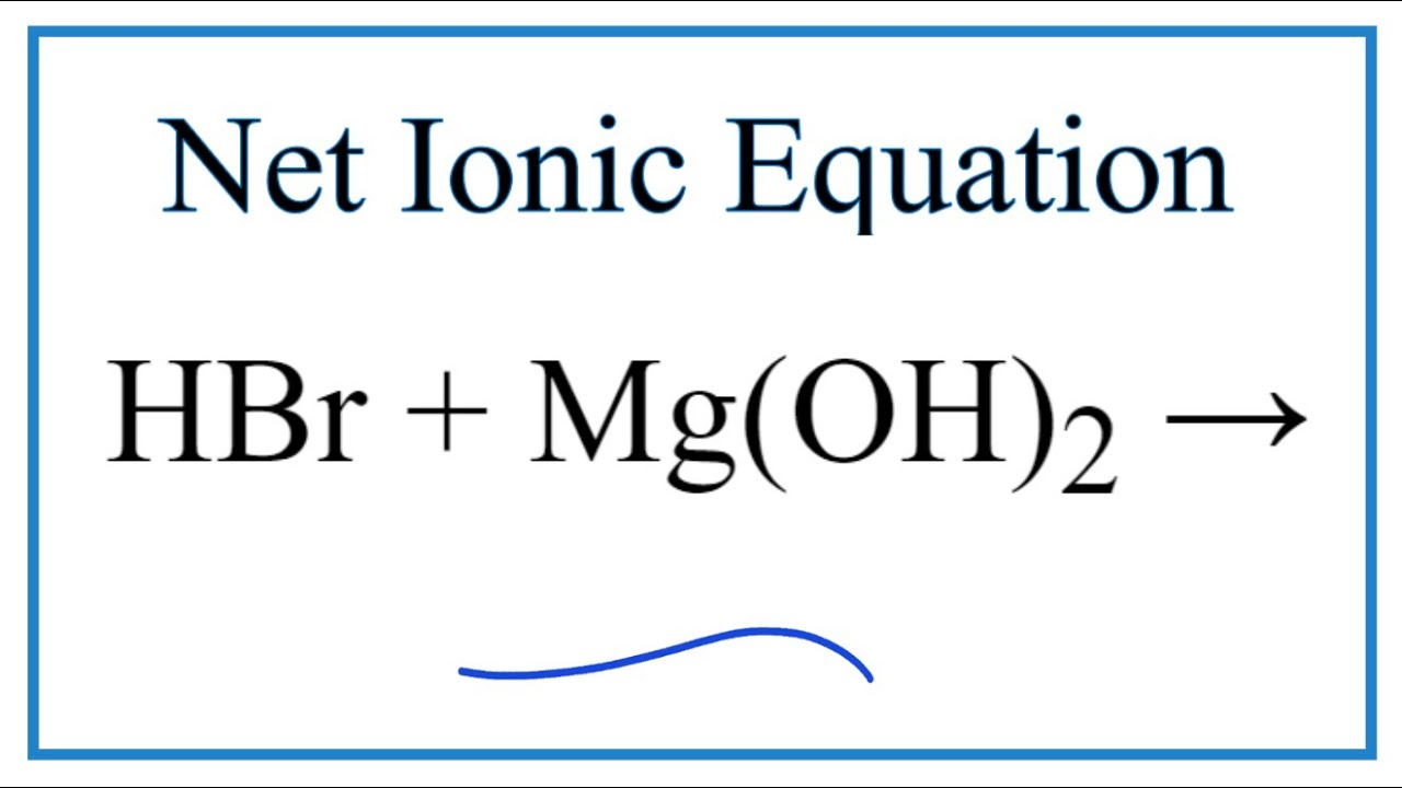 How To Write The Net Ionic Equation For HBr Mg OH 2 MgBr2 H2O How To Write The Net Ionic Equation For HBr Mg OH 2 MgBr2 H2O