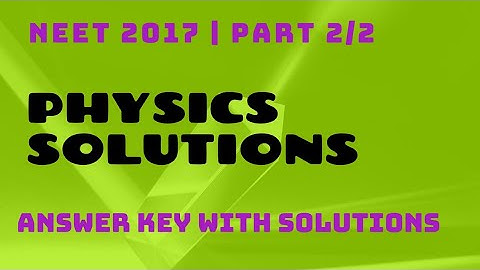 NEET 2017 | Physics Solutions | Part 2 of 2