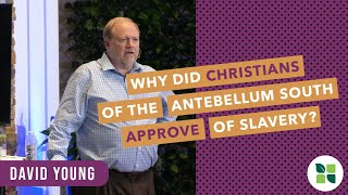 Why did Christians in the Antebellum South approve of slavery? | David Young | Choose Life