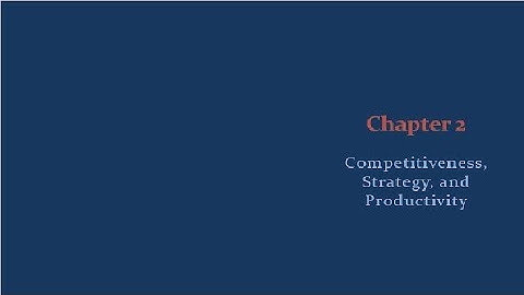 BUSS340 - Operations Management - Chapter 2 - Competitiveness, Strategies and Productivity
