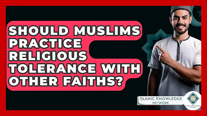 Should Muslims Practice Religious Tolerance With Other Faiths? - Islamic Knowledge Network