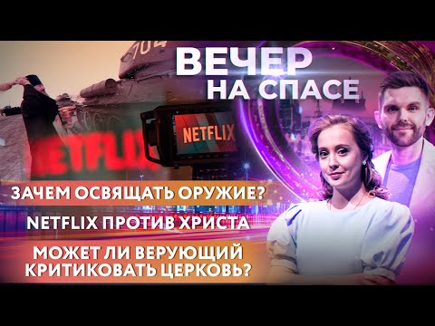 ЗАЧЕМ ОСВЯЩАТЬ ОРУЖИЕ?/ NETFLIX ПРОТИВ ХРИСТА/ МОЖЕТ ЛИ ВЕРУЮЩИЙ КРИТИКОВАТЬ ЦЕРКОВЬ?