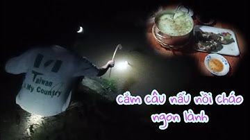 Cắm câu đêm nấu nồi cháo nóng thưởng thức đêm khuya/Nhịp Sống Thanh Bình#30