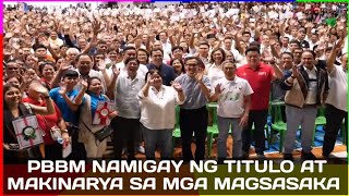 Pangulong Bong Bong Marcos Jr libo libong mga magsasaka ang binigyan ng  lupa at mga mga kagamitan
