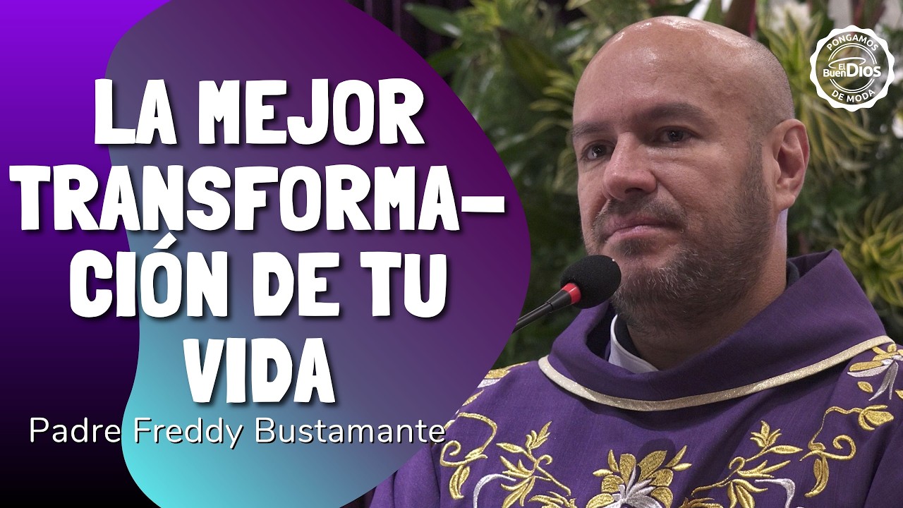 La mejor transformación de tu vida | Padre Freddy Bustamante | El Buen Dios