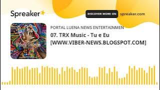 07. TRX Music - Tu e Eu  [WWW.VIBER-NEWS.BLOGSPOT.COM] (made with Spreaker)