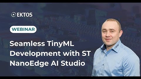 EKTOS Webinar Seamless TinyML Development with ST NanoEdge AI Studio
