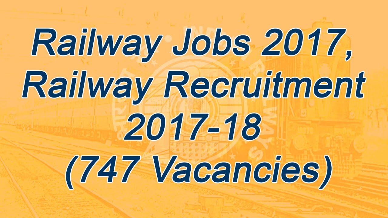 Railway Jobs 2017,  Railway Recruitment  2017-18  (747 Vacancies)