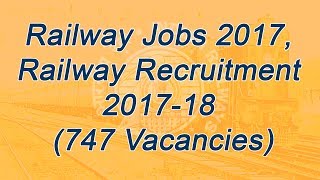 Railway Jobs 2017,  Railway Recruitment  2017-18  (747 Vacancies)
