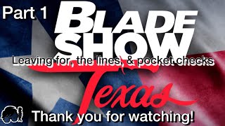 Blade Show TX ‘26 - P1 - Leaving for the show, the line, & pocket checks!