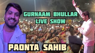 Gurnaam Bhullar Live Show || Vlog 314 || Chander Sharma Vlogs #paontasahib #live #gurnambhullar