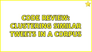 Code Review Clustering Similar Tweets In A Corpus