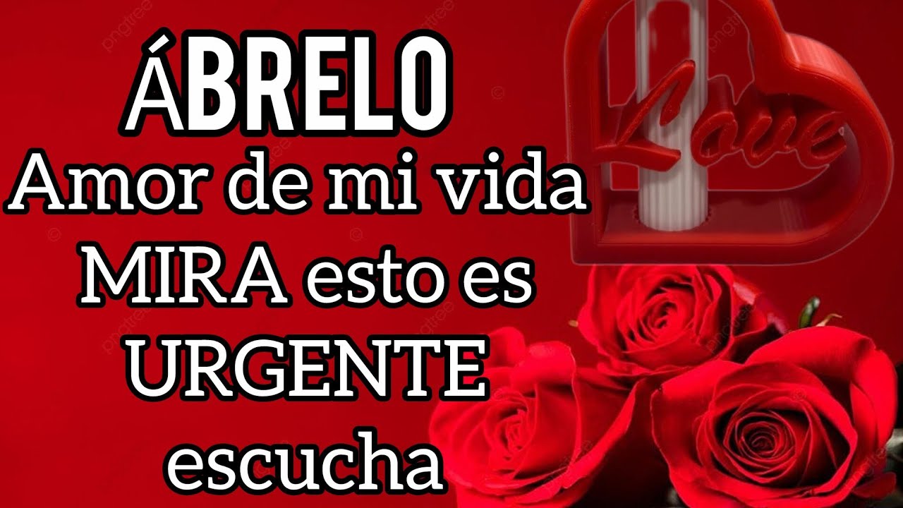 Amor de mi vida MIRA esto es URGENTE escucha este MENSAJE DE AMOR bonito por favor carino