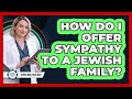 How Do I Offer Sympathy to a Jewish Family?