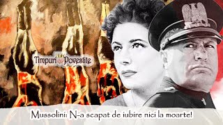 Mussolini * N-a scăpat de Iubire nici la moarte!