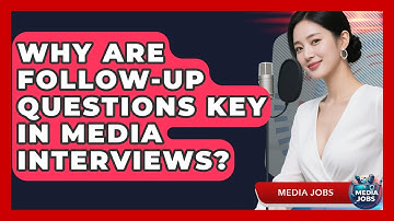 Why Are Follow-up Questions Key In Media Interviews? | Media Jobs