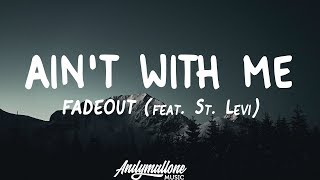 FADEOUT - Aint With Me (Lyrics) ft. St. Levi