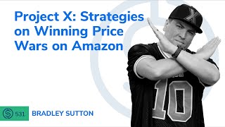 Project X: Strategies For Winning Price Wars On Amazon | SSP #531